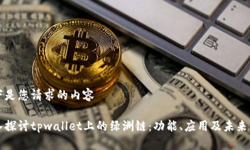 以下是您请求的内容

深入探讨tpwallet上的绿洲链：功能、应用及未来发展