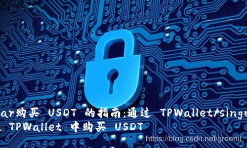 singular购买 USDT 的指南：通过 TPWallet/singular  
如何在 TPWallet 中购买 USDT