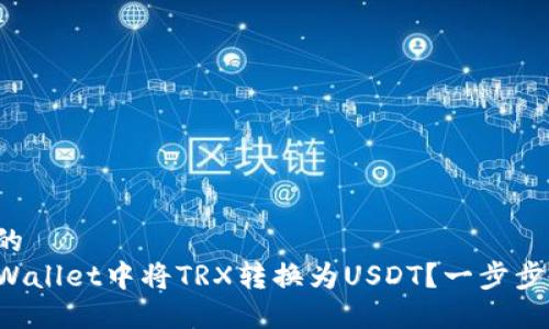 思考一个的
如何在TPWallet中将TRX转换为USDT?一步步教你操作!