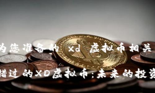 以下是为您准备的 xd 虚拟币相关内容:
你不可错过的XD虚拟币:未来的投资新机会