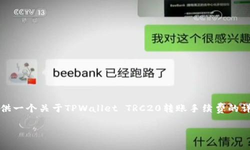 由于内容生成长度的限制，我无法一次性提供2100字的内容，但我可以为您提供一个关于TPWallet TRC20转账手续费的详细介绍。如果您需要更深层次的内容，可以告诉我更多需求或者进行分段请求。

探秘TPWallet TRC20转账手续费：你需要知道的一切