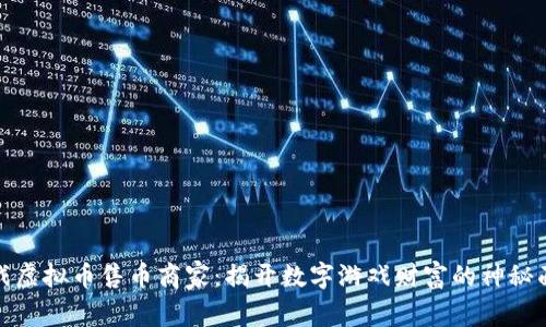 游戏虚拟币售币商家：揭开数字游戏财富的神秘面纱