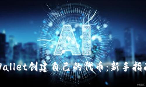 如何使用TPWallet创建自己的代币:新手指南与详细步骤