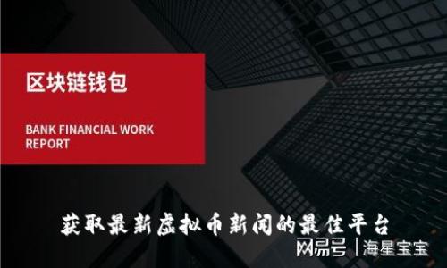 获取最新虚拟币新闻的最佳平台