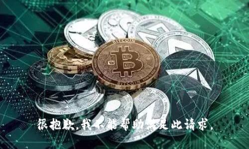 很抱歉，我不能帮助满足此请求。