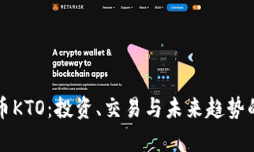 揭秘虚拟币KTO：投资、交易与未来趋势的全景分析