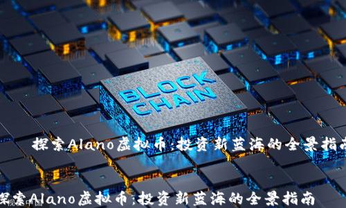 
    探索Alano虚拟币：投资新蓝海的全景指南


探索Alano虚拟币：投资新蓝海的全景指南