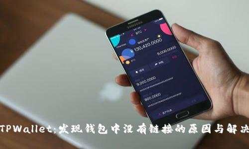 探讨TPWallet：发现钱包中没有链接的原因与解决方案