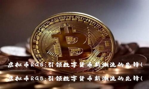 虚拟币RGB:引领数字货币新潮流的先锋!
虚拟币RGB:引领数字货币新潮流的先锋!