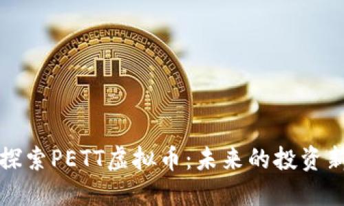 深入探索PETT虚拟币:未来的投资新蓝海