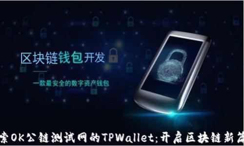 
探索OK公链测试网的TPWallet：开启区块链新篇章