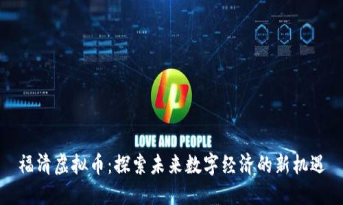 福清虚拟币：探索未来数字经济的新机遇