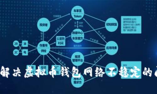 如何解决虚拟币钱包网络不稳定的问题？