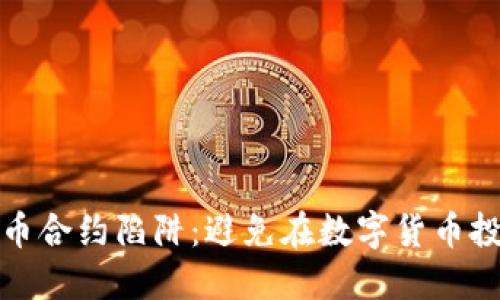 小心虚拟币合约陷阱：避免在数字货币投资中犯错