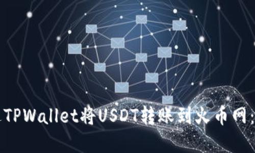 如何通过TPWallet将USDT转账到火币网：实用指南