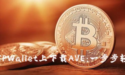 如何在TPWallet上下载AVE：一步步轻松搞定