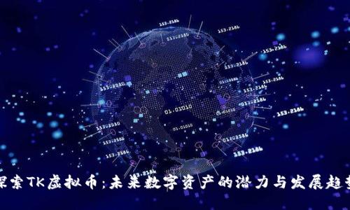 探索TK虚拟币：未来数字资产的潜力与发展趋势