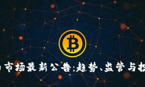 2023年虚拟币市场最新公告：趋势、监管与投资机遇全解析
