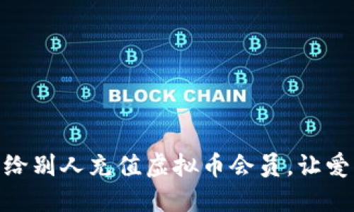 教你如何轻松给别人充值虚拟币会员，让爱与支持无障碍