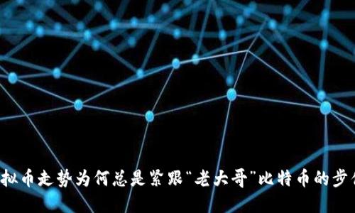 虚拟币走势为何总是紧跟“老大哥”比特币的步伐？