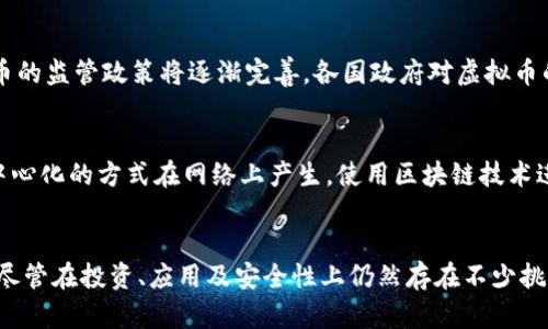 货币与虚拟币的全面解析：现状、趋势与未来
货币, 虚拟币, 数字货币, 区块链, 投资/guanjianci

一、引言
在当今社会，货币的形态经历了广泛的演变，从传统的纸币、硬币到如今蓬勃发展的虚拟币，这一转变不仅反映了金融科技的进步，也代表了全球经济结构的重大变革。虚拟币，如比特币、以太坊等，已经从最初的小众领域逐渐进入主流视野，吸引了越来越多的投资者和普通消费者的关注。

二、货币的演变
从历史的角度来看，货币的起源可以追溯到物物交换的时代。随着社会的进步，人们需要更便利的交易手段，这促使了金属货币、纸币乃至现代电子货币的出现。面对数字经济的快速发展，传统货币的局限性显露无遗，随之而来的就是对虚拟币的探索与应用。

虚拟币的出现可以说是对传统货币的挑战与补充。它们基于区块链技术，提供了去中心化、安全、透明的特点，并且在全球范围内进行交易，打破了地域、时间的限制。这一颠覆性的技术力量，使得虚拟币在许多人眼中成为未来货币的代表。

三、虚拟币的类型及其特点
虚拟币大致可以分为以下几类：

h41. 比特币/h4
比特币是最早的虚拟币，2009年由一个名为中本聪的人士或团体创造。它采用了区块链技术，强调去中心化、匿名性和有限的供应量。比特币作为数字金属，有时被称作“数字黄金”。

h42. 山寨币/h4
山寨币是指除了比特币以外的所有虚拟币。这类币种有各种不同的特点，有些是为了解决比特币存在的技术问题而创建的，有些则是为了追求更高的交易速度、隐私性或其他功能。例如，以太坊提供了智能合约功能，Ripple则在跨境支付方面表现优秀。

h43. 稳定币/h4
由于虚拟币价格波动巨大，稳定币应运而生。稳定币是一种与法定货币（如美元）挂钩的虚拟币，目的是减少波动性，保障用户的资金安全。例如，USDT就是常见的稳定币之一。

四、虚拟币的优势与劣势
与传统货币相比，虚拟币具有以下几个明显优势：

h41. 去中心化/h4
虚拟币不依赖于中央银行或任何金融机构进行管理。这一特性使得用户可以在没有中介的情况下进行交易，降低了手续费，并提高了交易的透明度和效率。

h42. 全球化/h4
虚拟币可以在全球范围内进行交易，用户无论身处何地，只要有网络连接，便可进行交易，打破了地域限制。这使得跨国交易变得更加便捷。

h43. 安全性/h4
区块链技术使得虚拟币交易具有高度的安全性。通过密码学原理，交易记录在区块链上不可更改，极大地降低了被篡改的风险。

h44. 隐私保护/h4
许多虚拟币的交易是匿名的，这为用户提供了一定的隐私保护。然而，这种匿名性也使得虚拟币依赖者在洗钱或其他非法活动中有所滋生。

尽管如此，虚拟币也存在一些劣势：

h41. 波动性/h4
虚拟币的价格波动剧烈，投资风险较高。投资者需要面对瞬息万变的市场，不稳定性也使得其在日常交易中的应用受到限制。

h42. 法规风险/h4
随着虚拟币的流行，各国政府均开始加强对虚拟币市场的监管，可能影响其合法性和未来的发展方向。不同国家的监管政策不同，给市场带来了一定的不确定性。

h43. 技术风险/h4
虚拟币的存储和交易依赖于数字钱包和交易所，如果这些平台遭到了黑客攻击，用户的资产可能会面临被盗的风险。

五、未来的虚拟币趋势
展望未来，虚拟币的发展趋势主要体现在以下几个方面：

h41. 越来越多的传统企业将接受虚拟币/h4
随着虚拟币的普及，越来越多的传统企业开始接受虚拟币支付，从而融入这一崭新的金融体系。例如，全球知名企业特斯拉就已接受比特币作为支付手段，充分体现了电子商务的变化。

h42. 政府将推出数字货币/h4
许多国家的中央银行正在加速研究和开发中央银行数字货币（CBDC），以适应数字化时代的金融需求。这种新型货币将兼具传统货币的稳定性和虚拟币的便利性，极有可能成为主流货币的一种形式。

h43. 区块链技术的应用将进一步深化/h4
除了虚拟币，区块链技术还将在供应链管理、数据存储、个人身份认证等领域大放异彩。虚拟币作为区块链技术的一种应用，必然会与这些新兴技术融合，共同推动数字经济的发展。

h44. 投资市场将愈发成熟/h4
随着机构投资者的涌入，虚拟币市场将逐渐变得成熟，相关的金融产品也将不断丰富，例如期货、ETF等，使得投资者可以通过多种方式参与虚拟币投资。

六、常见问题解析

h4问题一：虚拟币是否可以作为合法的支付手段？/h4
虚拟币是否可以作为合法的支付手段，这与各国的法律法规紧密相关。近年来，一些国家已相继承认虚拟币的合法地位。例如，美国、新加坡等国已允许商家接受比特币等虚拟币支付，而其他一些国家则持保留态度，甚至完全禁止虚拟币交易。用户在选择用虚拟币进行支付时，首先应了解自己所在国的法律规定，确保交易的合法性。

h4问题二：如何投资虚拟币？/h4
投资虚拟币的方式主要有直接购买、交易所交易、参与挖矿等方式。在选择投资方式时，用户应考虑自己的风险承受能力及市场对该币种的前景评估。在进行投资前，建议充分了解所投资币种的背景、团队以及市场需求等信息，以规避潜在的投资风险。同时，选择正规、知名的交易所进行交易也是至关重要的。

h4问题三：虚拟币的安全性如何保障？/h4
虚拟币的安全性非常重要，用户可通过以下方式保障自身资产的安全：首先，选择信誉良好的交易所进行交易，并尽量避免在不明交易所进行投资；其次，使用硬件钱包进行虚拟币存储，尽量避免将大额的虚拟币存放在交易所；最后，采取多重身份验证，确保账户的安全性，以防止黑客攻击。

h4问题四：虚拟币的未来趋势是怎样的？/h4
随着技术的不断进步，虚拟币的未来趋势将会更加多元化。首先，虚拟币的应用场景将不断扩大，不仅仅局限于投资领域，还将应用于各行各业。其次，投资虚拟币的监管政策将逐渐完善，各国政府对虚拟币的态度也将趋于理性。此外，区块链技术的进一步成熟，将为虚拟币的发展提供更加坚实的支撑。

h4问题五：虚拟币和传统货币的区别是什么？/h4
虚拟币和传统货币的主要区别在于其产生和流通机制，以及使用方式。传统货币通常由各国中央银行发行和管理，受到严格的法规约束；而虚拟币则是通过去中心化的方式在网络上产生，使用区块链技术进行交易。虚拟币的交易具有匿名性和全球性，但同时也面临着波动性及法规风险的挑战。

总结
综上所述，货币与虚拟币之间存在着密切的关系与显著的差异。虚拟币作为新兴事物，给传统金融带来了突破性的变革，让我们看到了未来货币发展的新方向。尽管在投资、应用及安全性上仍然存在不少挑战，但随着技术的不断发展和监管政策的逐步完善，虚拟币的前景依然广阔。投资者在这一新兴领域中应保持敏锐，充分了解市场动态，以做出理智的投资决策。