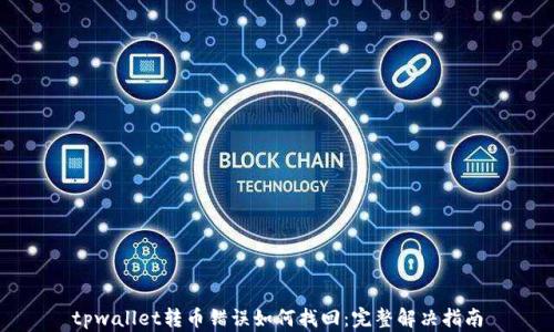 
tpwallet转币错误如何找回：完整解决指南