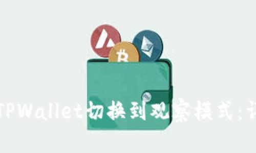 如何将TPWallet切换到观察模式：详解指南