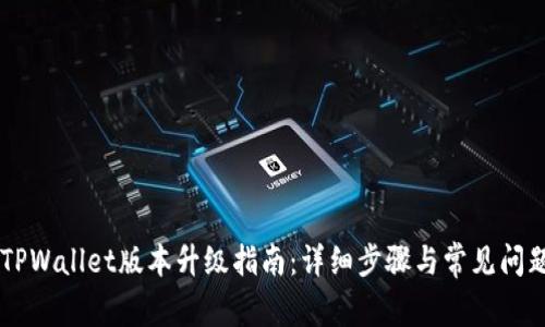 手机TPWallet版本升级指南：详细步骤与常见问题解析