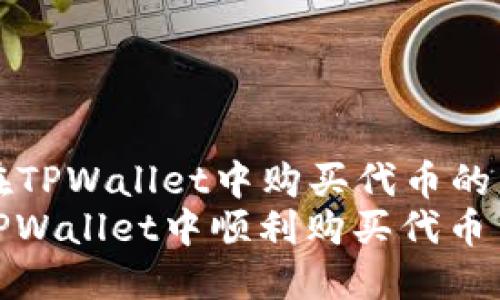Title: 在TPWallet中购买代币的详细指南
如何在TPWallet中顺利购买代币