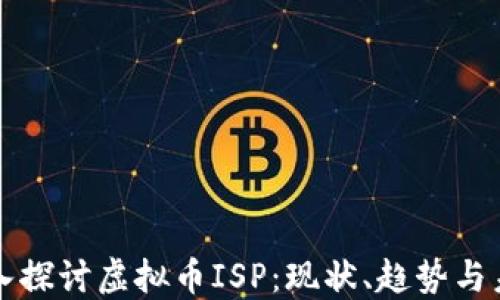 
深入探讨虚拟币ISP：现状、趋势与未来