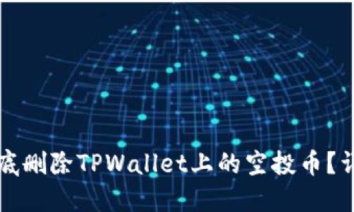 如何彻底删除TPWallet上的空投币？详细指南