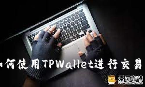 苹果手机如何使用TPWallet进行交易的详细指南
