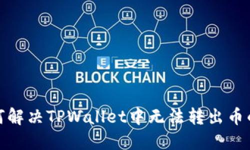 : 如何解决TPWallet中无法转出币的问题