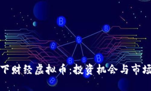 : 天下财经虚拟币：投资机会与市场分析