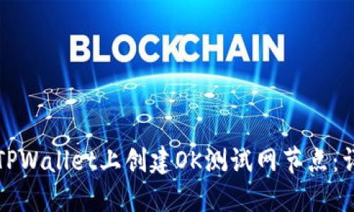 如何在TPWallet上创建OK测试网节点：详细指南