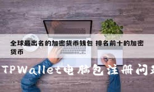 : 如何解决TPWallet电脑包注册问题：全面指南