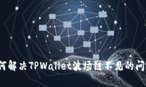 如何解决TPWallet波场链不见的问题？