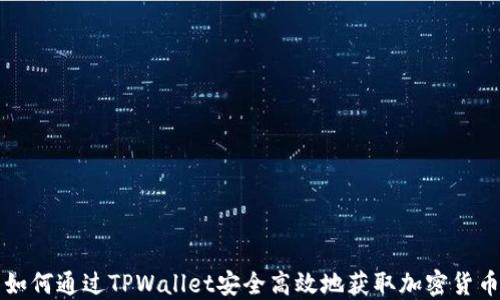 
如何通过TPWallet安全高效地获取加密货币