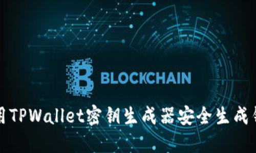 如何使用TPWallet密钥生成器安全生成钱包密钥