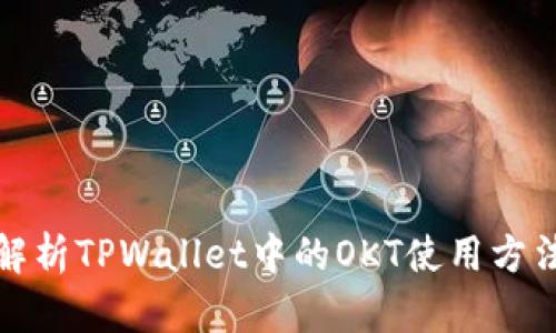 : 全面解析TPWallet中的OKT使用方法与应用